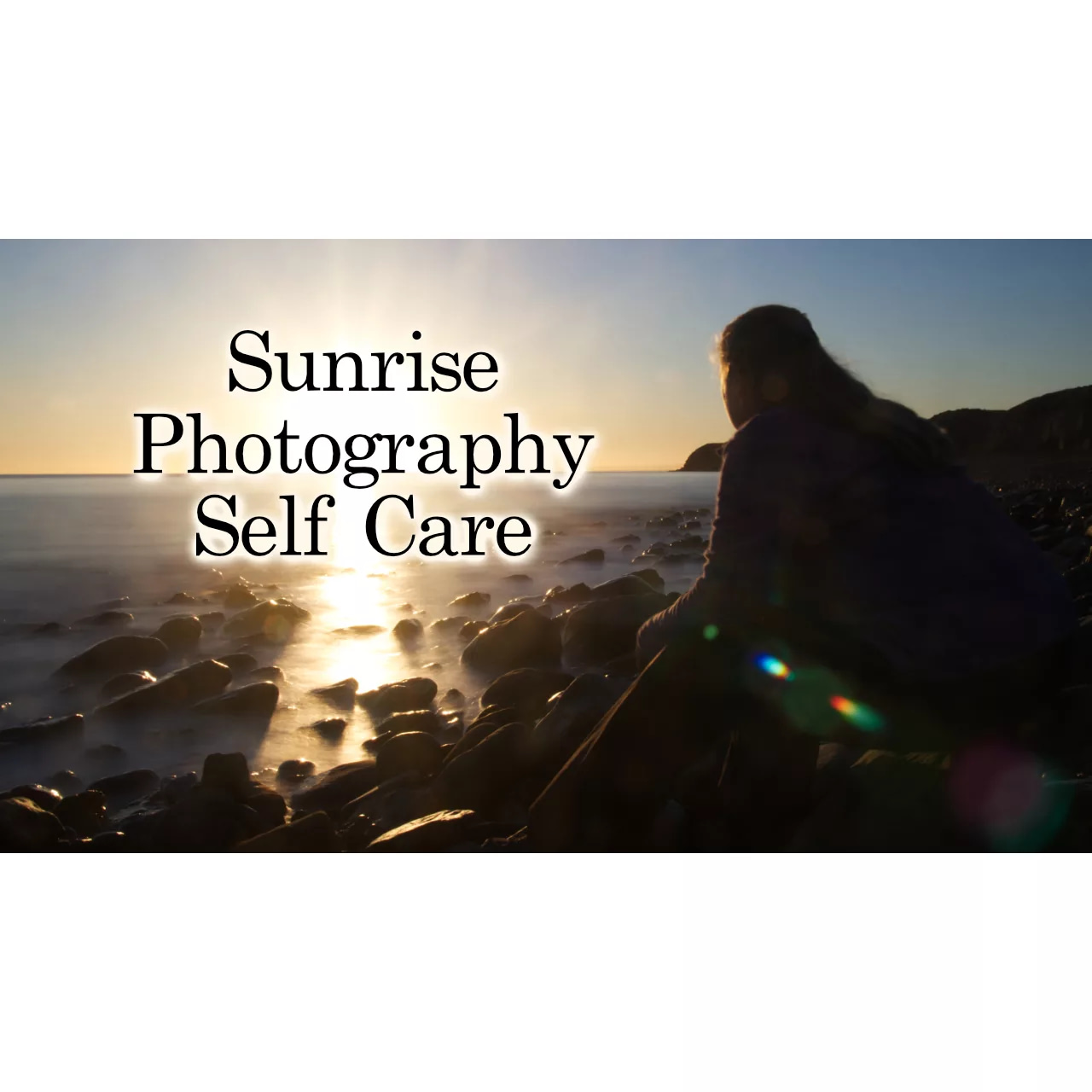 Sunrise Photography and Self Care - Youtube Video by Photographic Alchemi